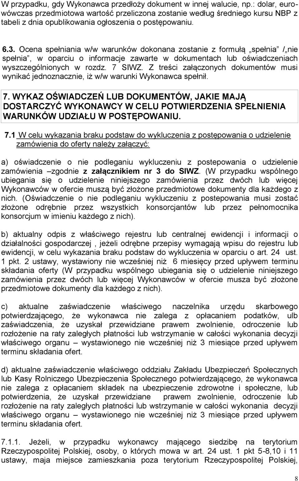 Ocena spełniania w/w warunków dokonana zostanie z formułą spełnia / nie spełnia, w oparciu o informacje zawarte w dokumentach lub oświadczeniach wyszczególnionych w rozdz. 7 SIWZ.