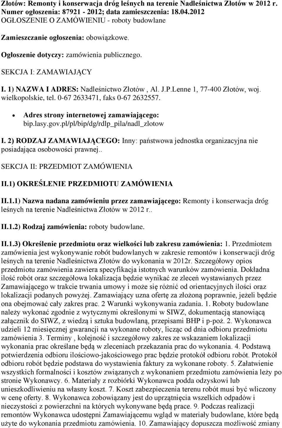 J.P.Lenne 1, 77-400 Złotów, woj. wielkopolskie, tel. 0-67 2633471, faks 0-67 2632557. Adres strony internetowej zamawiającego: bip.lasy.gov.pl/pl/bip/dg/rdlp_pila/nadl_zlotow I.