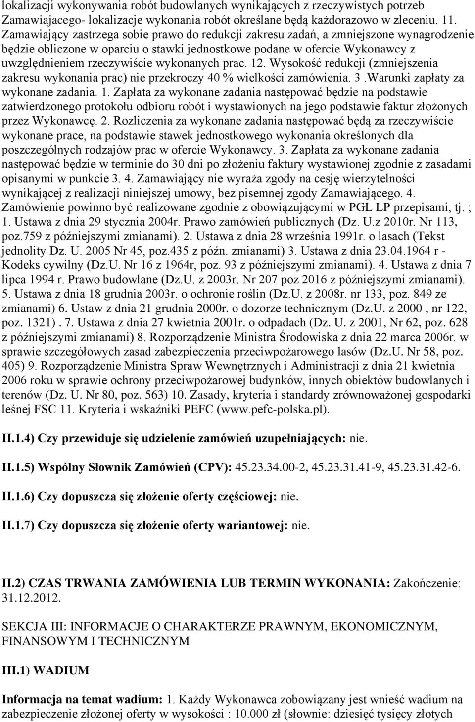 wykonanych prac. 12. Wysokość redukcji (zmniejszenia zakresu wykonania prac) nie przekroczy 40 % wielkości zamówienia. 3.Warunki zapłaty za wykonane zadania. 1. Zapłata za wykonane zadania następować będzie na podstawie zatwierdzonego protokołu odbioru robót i wystawionych na jego podstawie faktur złożonych przez Wykonawcę.