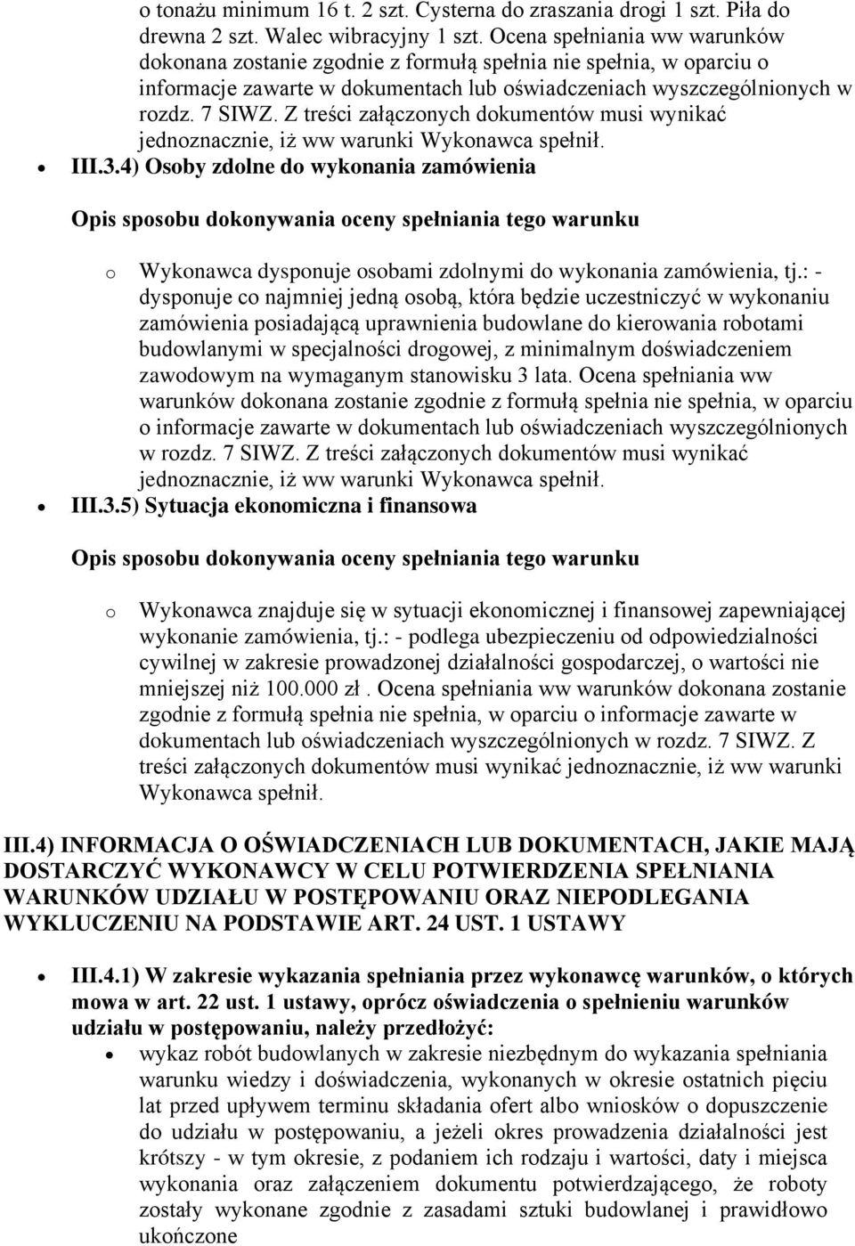 Z treści załączonych dokumentów musi wynikać jednoznacznie, iż ww warunki Wykonawca spełnił. III.3.