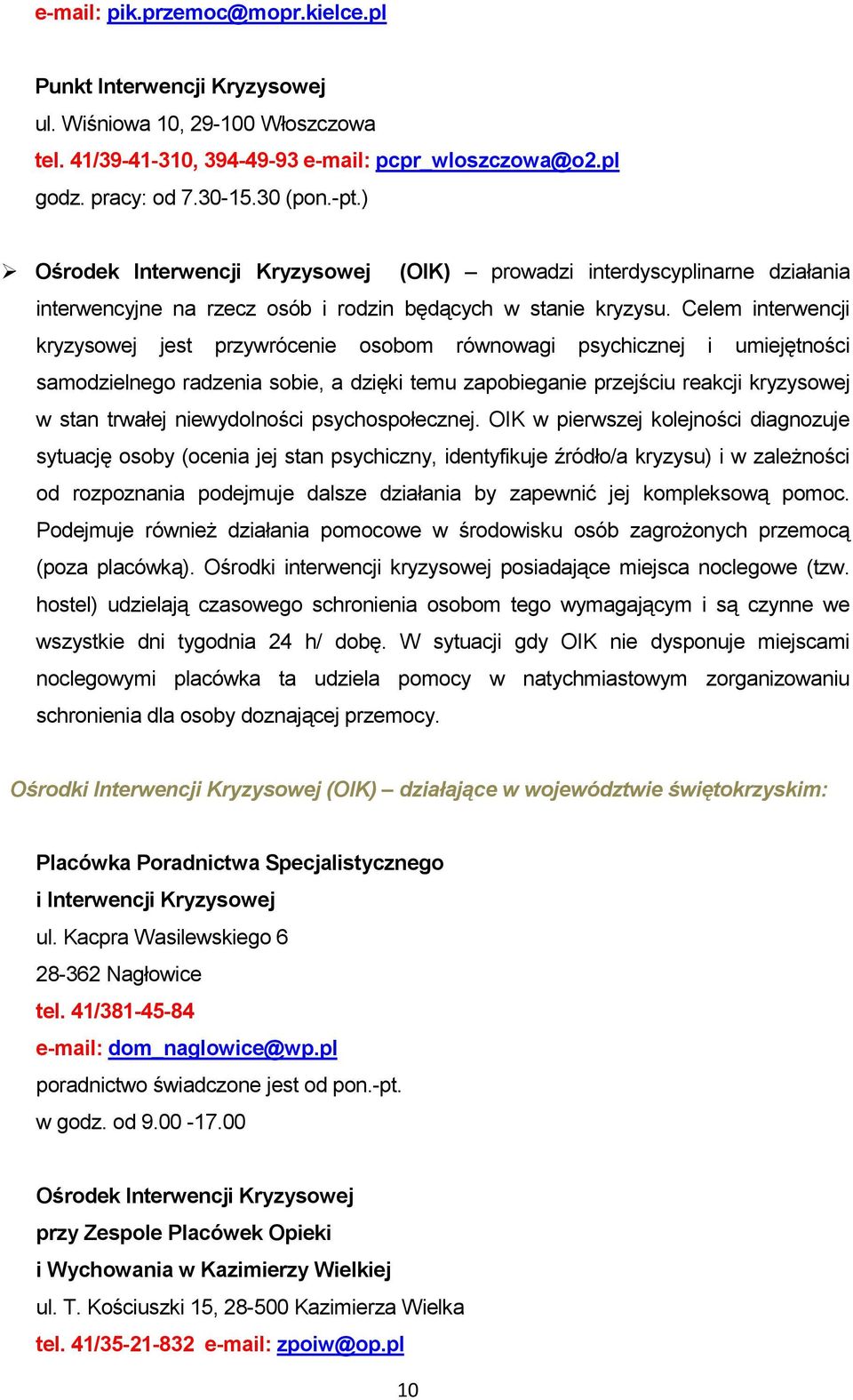 Celem interwencji kryzysowej jest przywrócenie osobom równowagi psychicznej i umiejętności samodzielnego radzenia sobie, a dzięki temu zapobieganie przejściu reakcji kryzysowej w stan trwałej