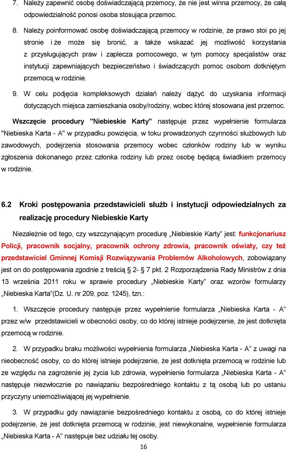 pomocowego, w tym pomocy specjalistów oraz instytucji zapewniających bezpieczeństwo i świadczących pomoc osobom dotkniętym przemocą w rodzinie. 9.