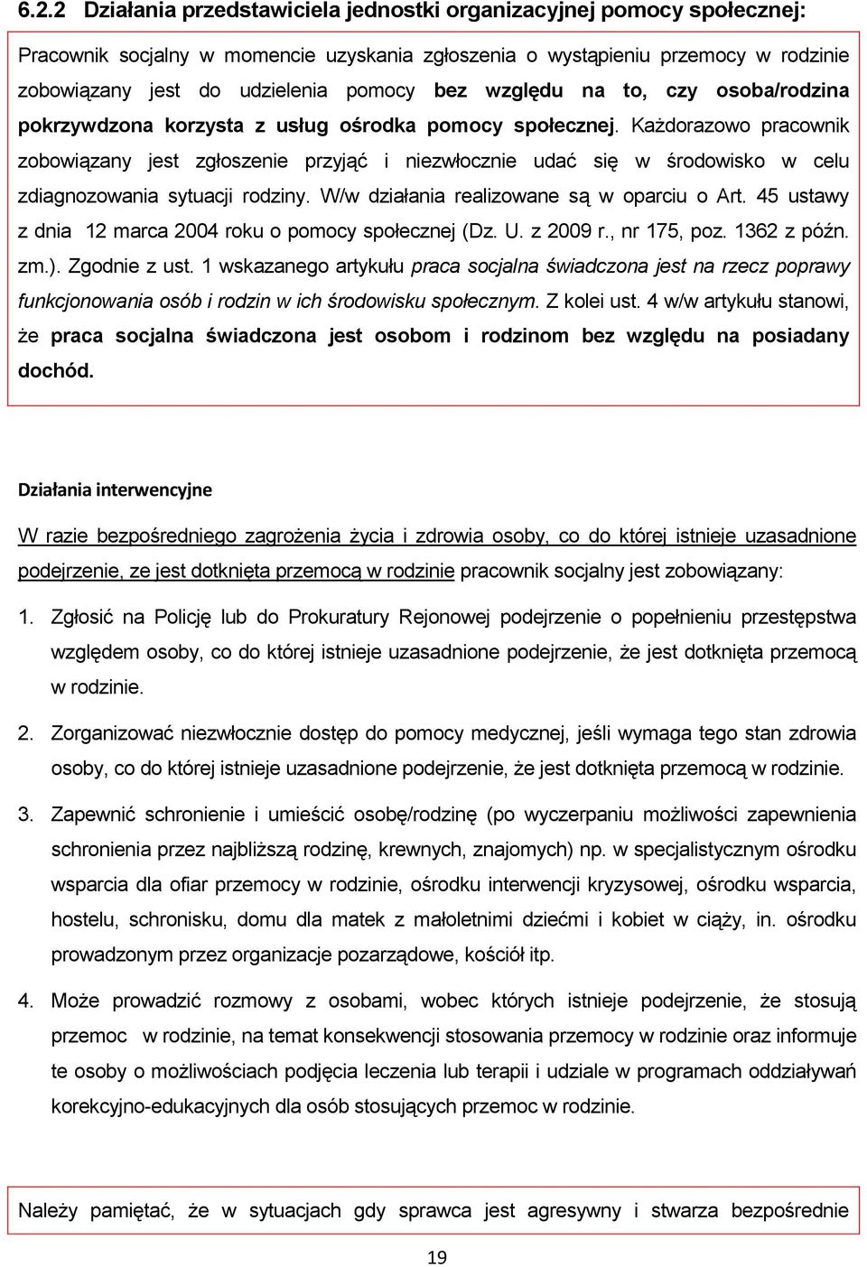 Każdorazowo pracownik zobowiązany jest zgłoszenie przyjąć i niezwłocznie udać się w środowisko w celu zdiagnozowania sytuacji rodziny. W/w działania realizowane są w oparciu o Art.