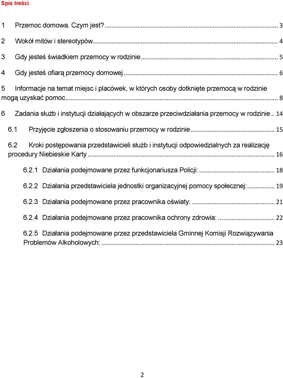 .. 8 6 Zadania służb i instytucji działających w obszarze przeciwdziałania przemocy w rodzinie.. 14 6.1 Przyjęcie zgłoszenia o stosowaniu przemocy w rodzinie... 15 6.