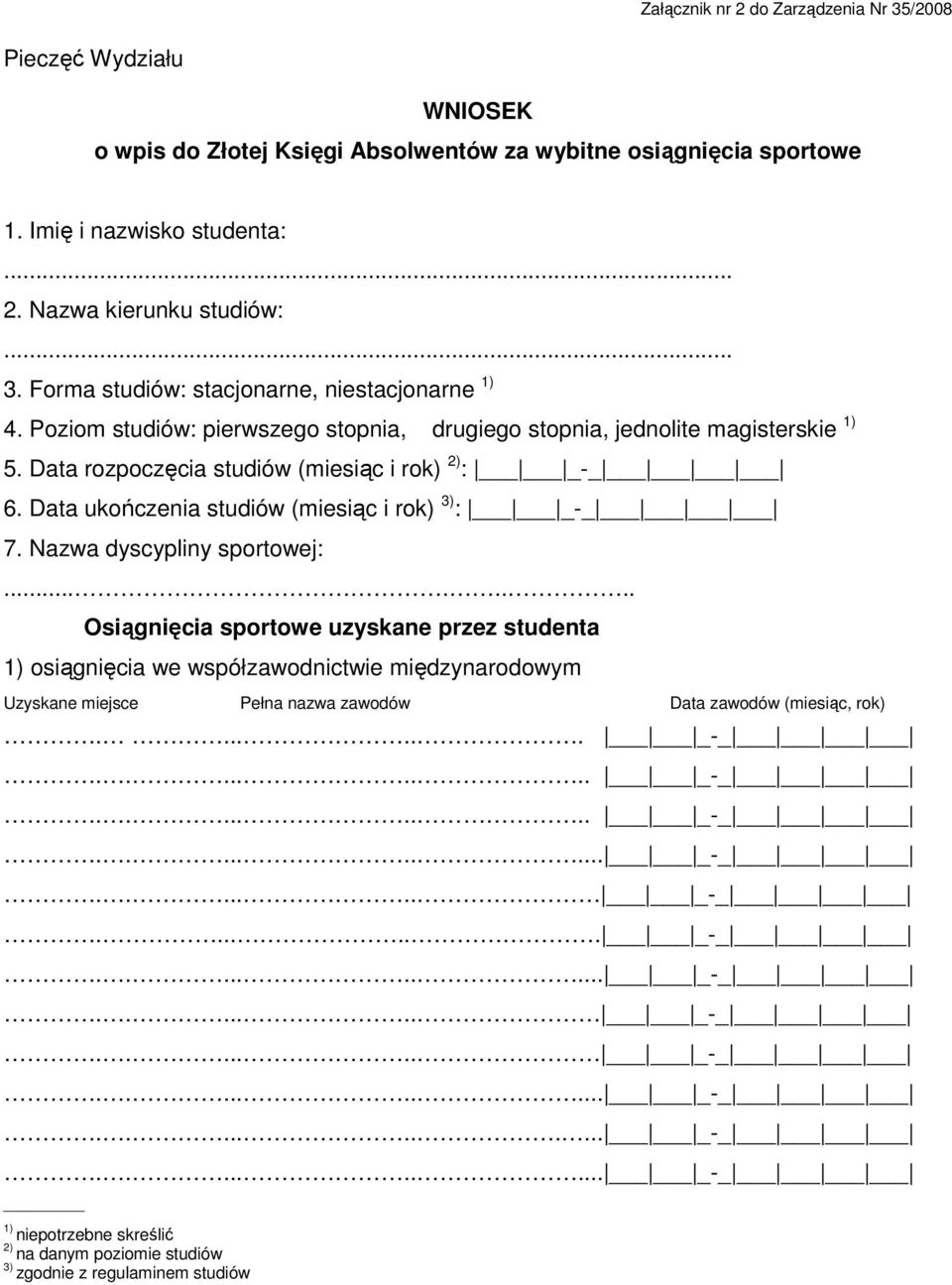 Nazwa dyscypliny sportowej:........ Osiągnięcia sportowe uzyskane przez studenta 1) osiągnięcia we współzawodnictwie międzynarodowym Uzyskane miejsce Pełna nazwa zawodów Data zawodów (miesiąc, rok).