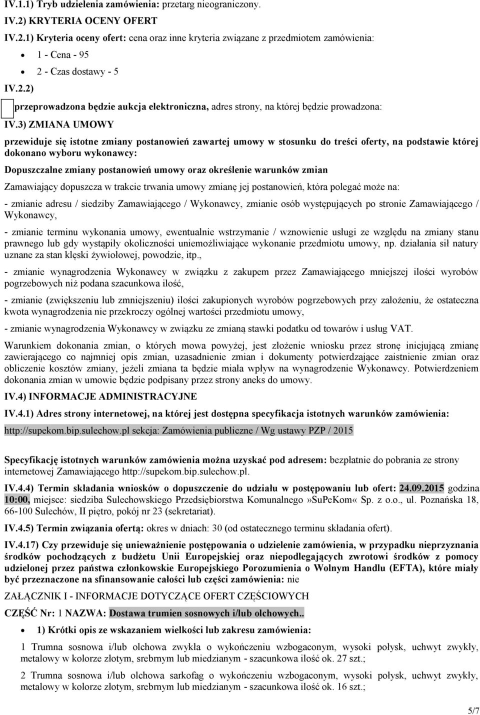 Zamawiający dpuszcza w trakcie trwania umwy zmianę jej pstanwień, która plegać mże na: - zmianie adresu / siedziby Zamawiająceg / Wyknawcy, zmianie sób występujących p strnie Zamawiająceg / Wyknawcy,