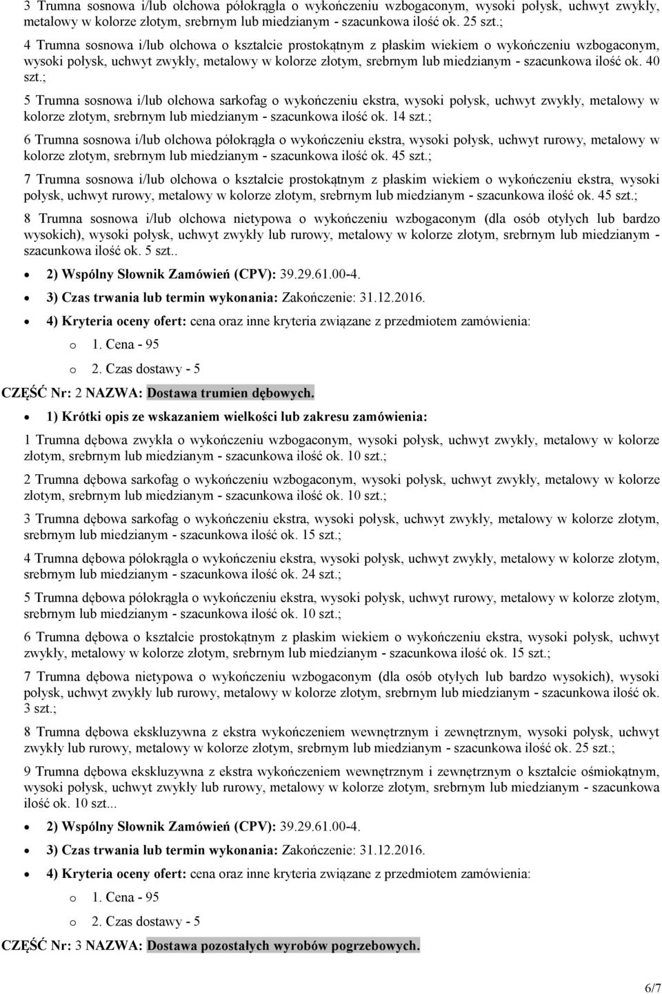 ; 5 Trumna ssnwa i/lub lchwa sarkfag wykńczeniu ekstra, wyski płysk, uchwyt zwykły, metalwy w klrze złtym, srebrnym lub miedzianym - szacunkwa ilść k. 14 szt.