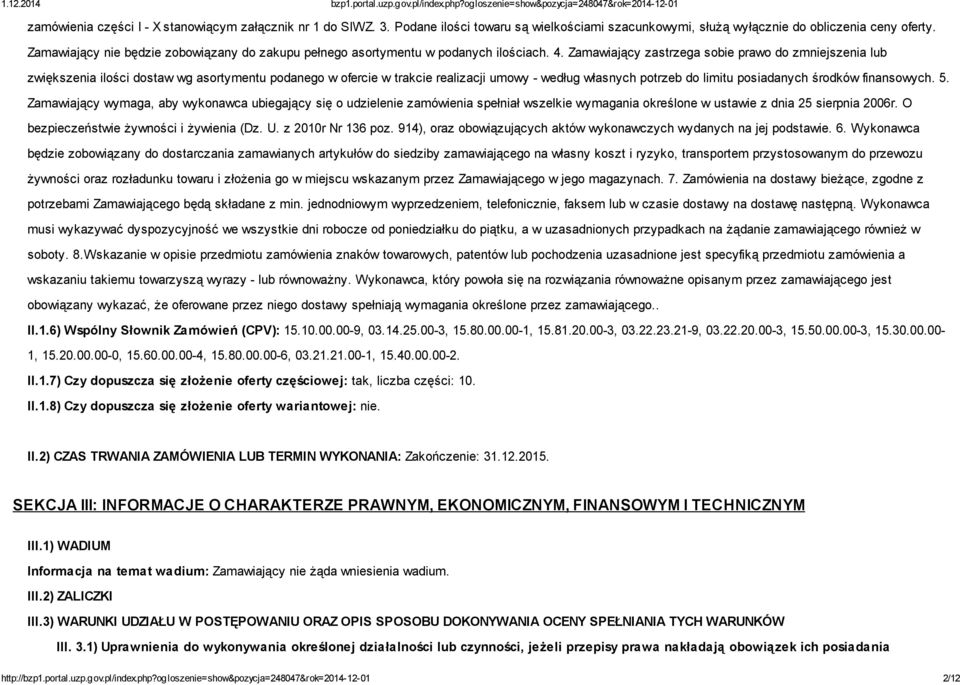 Zamawiający zastrzega sobie prawo do zmniejszenia lub zwiększenia ilości dostaw wg asortymentu podanego w ofercie w trakcie realizacji umowy - według własnych potrzeb do limitu posiadanych środków