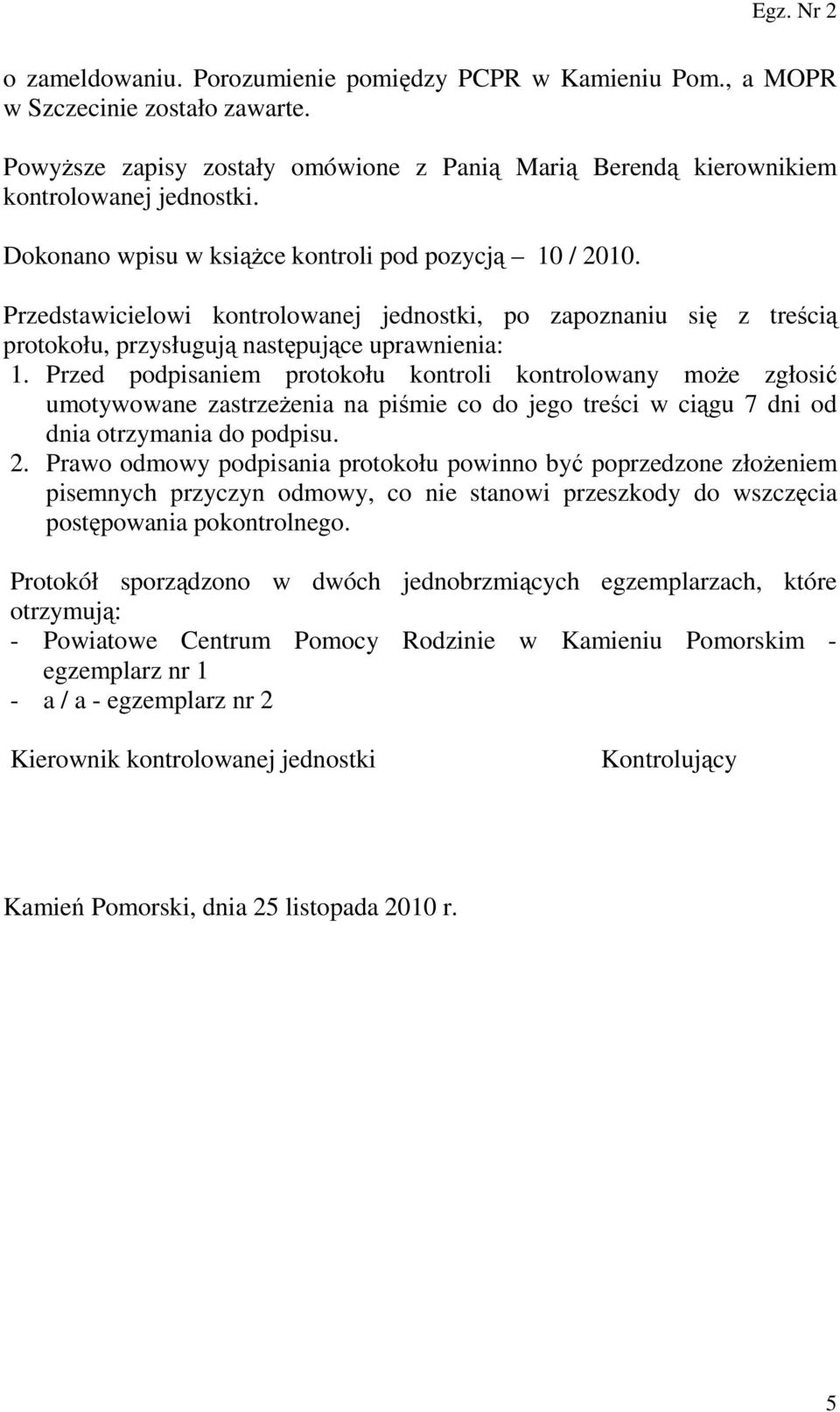 Przed podpisaniem protokołu kontroli kontrolowany moŝe zgłosić umotywowane zastrzeŝenia na piśmie co do jego treści w ciągu 7 dni od dnia otrzymania do podpisu. 2.