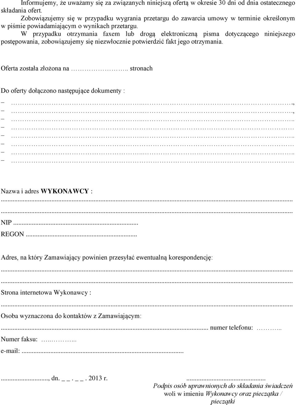 W przypadku otrzymania faxem lub drogą elektroniczną pisma dotyczącego niniejszego postępowania, zobowiązujemy się niezwłocznie potwierdzić fakt jego otrzymania. Oferta została złożona na.