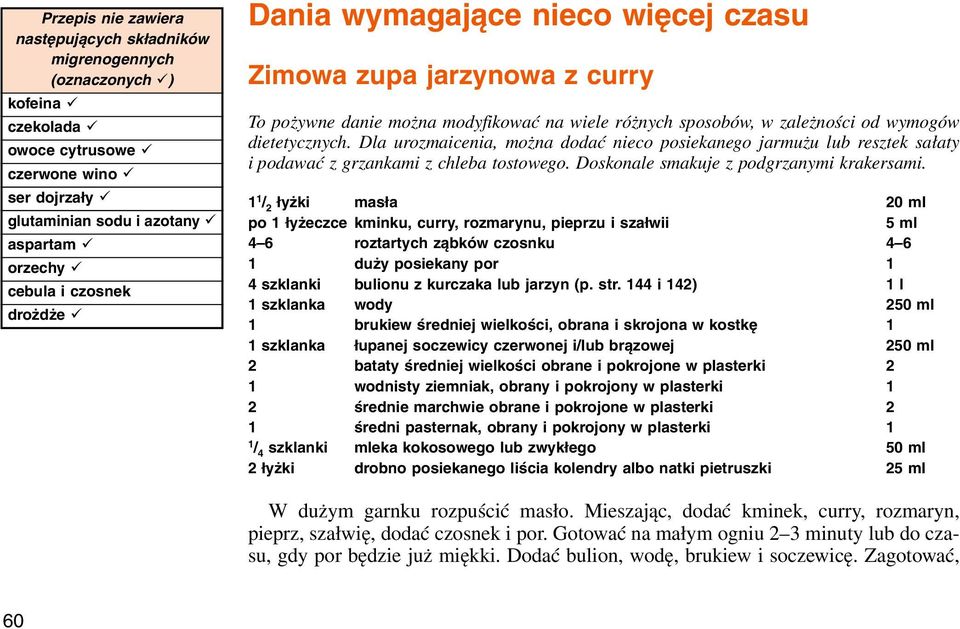 1 1 / 2 łyżki masła 20 ml po 1 łyżeczce kminku, curry, rozmarynu, pieprzu i szałwii 5 ml 4 6 roztartych ząbków czosnku 4 6 1 duży posiekany por 1 4 szklanki bulionu z kurczaka lub jarzyn (p. str.