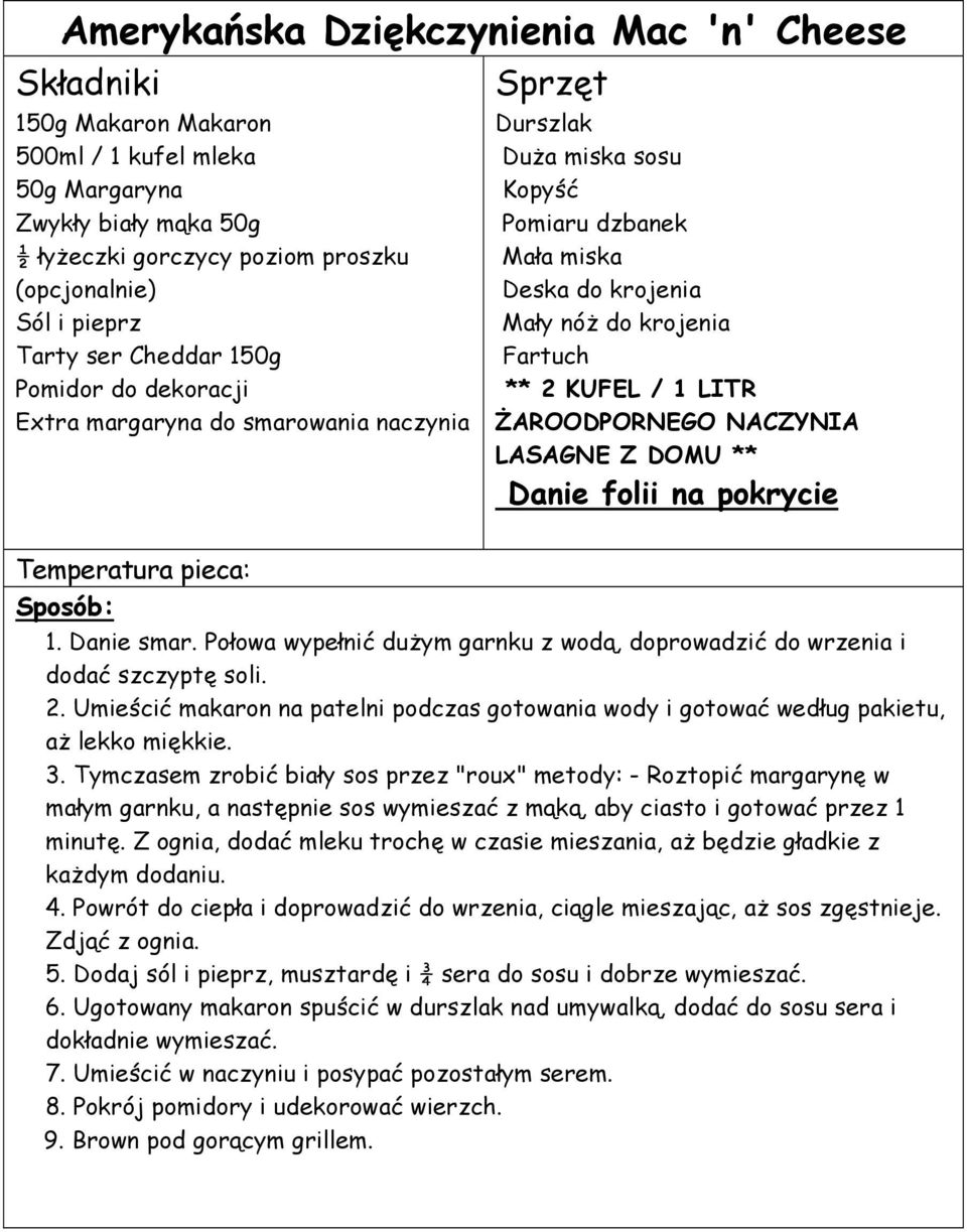 LITR ŻAROODPORNEGO NACZYNIA LASAGNE Z DOMU ** Danie folii na pokrycie Temperatura pieca: 1. Danie smar. Połowa wypełnić dużym garnku z wodą, doprowadzić do wrzenia i dodać szczyptę soli. 2.