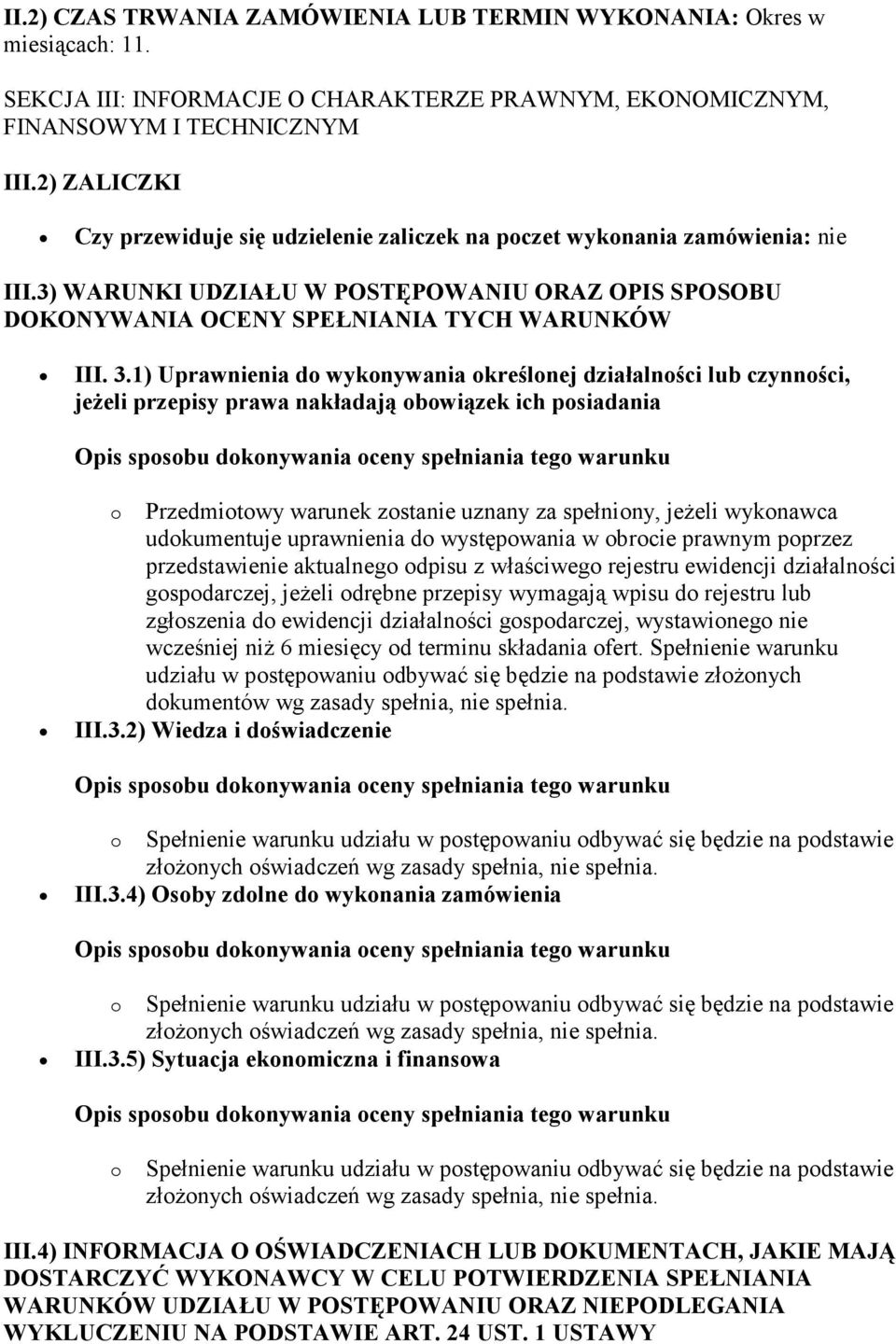 1) Uprawnienia do wykonywania określonej działalności lub czynności, jeŝeli przepisy prawa nakładają obowiązek ich posiadania Opis sposobu dokonywania oceny spełniania tego warunku o Przedmiotowy