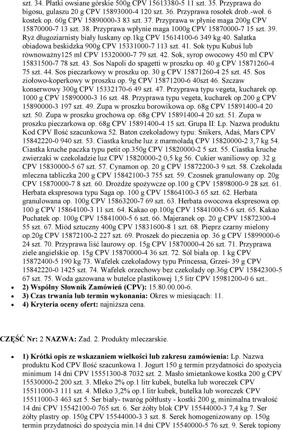 Sałatka obiadowa beskidzka 900g CPV 15331000-7 113 szt. 41. Sok typu Kubuś lub równowaŝny125 ml CPV 15320000-7 79 szt. 42. Sok, syrop owocowy 450 ml CPV 15831500-7 78 szt. 43.