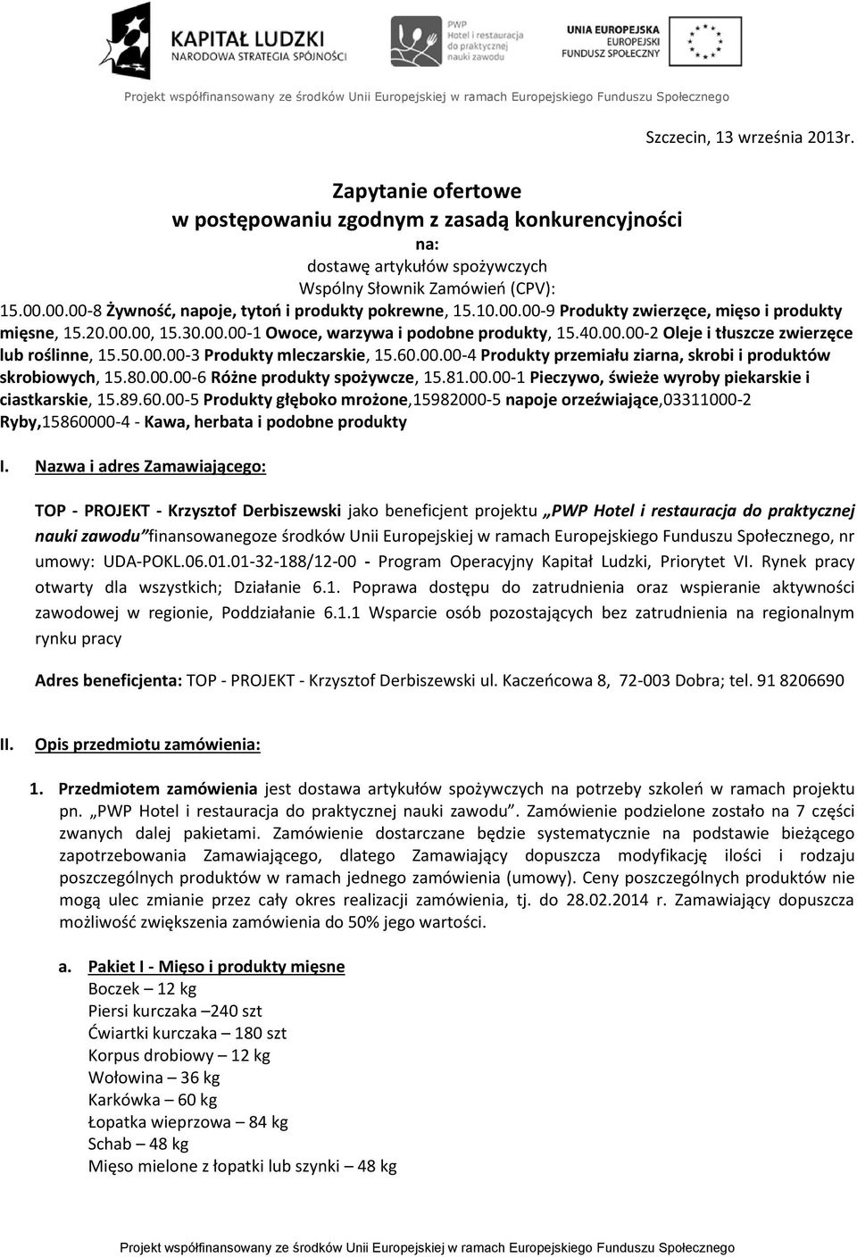 50.00.00-3 Produkty mleczarskie, 15.60.00.00-4 Produkty przemiału ziarna, skrobi i produktów skrobiowych, 15.80.00.00-6 Różne produkty spożywcze, 15.81.00.00-1 Pieczywo, świeże wyroby piekarskie i ciastkarskie, 15.