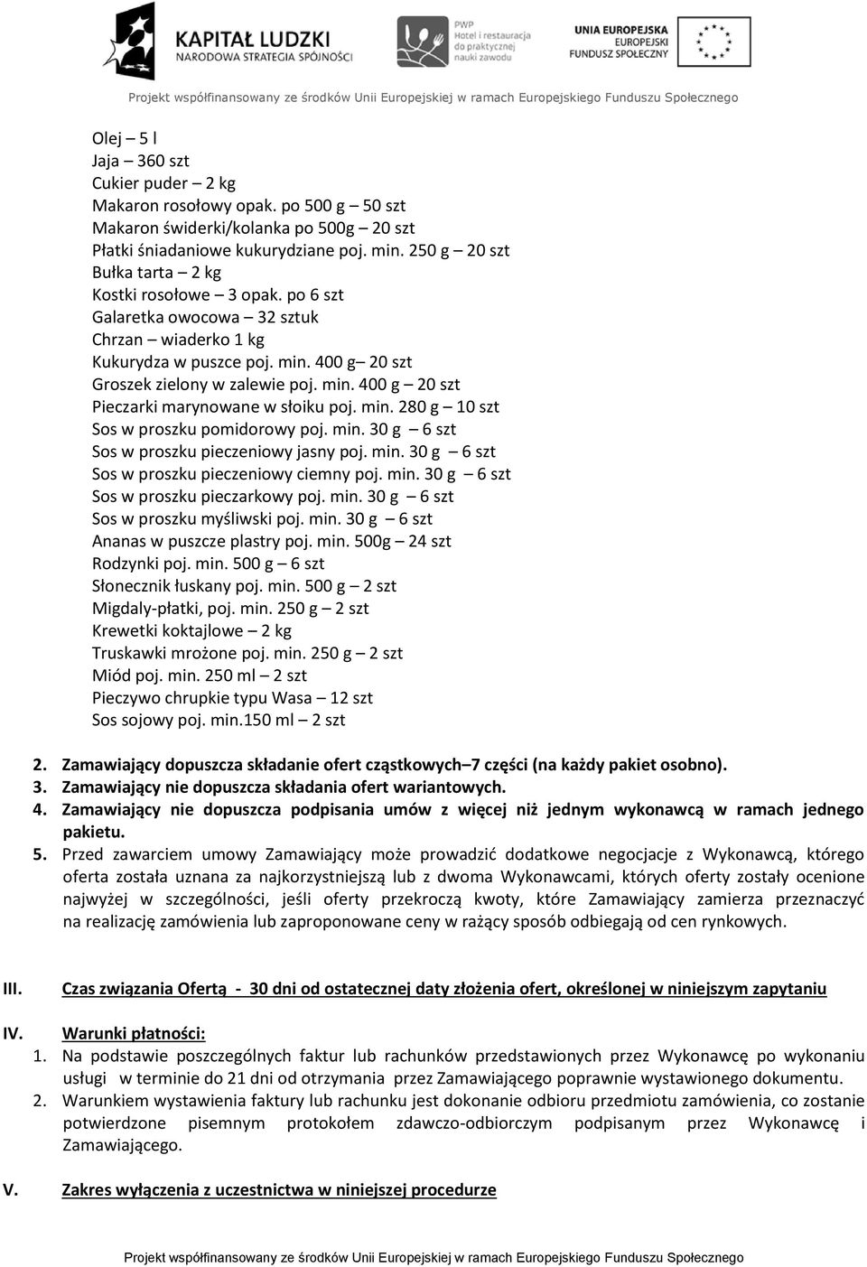 min. 280 g 10 szt Sos w proszku pomidorowy poj. min. 30 g 6 szt Sos w proszku pieczeniowy jasny poj. min. 30 g 6 szt Sos w proszku pieczeniowy ciemny poj. min. 30 g 6 szt Sos w proszku pieczarkowy poj.