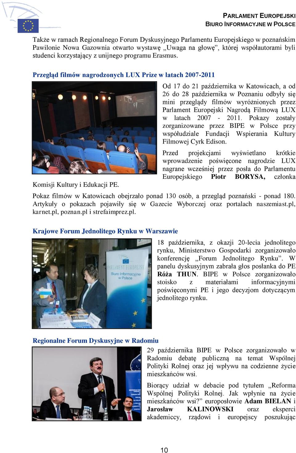 Od 17 do 21 października w Katowicach, a od 26 do 28 października w Poznaniu odbyły się mini przeglądy filmów wyróżnionych przez Parlament Europejski Nagrodą Filmową LUX w latach 2007-2011.