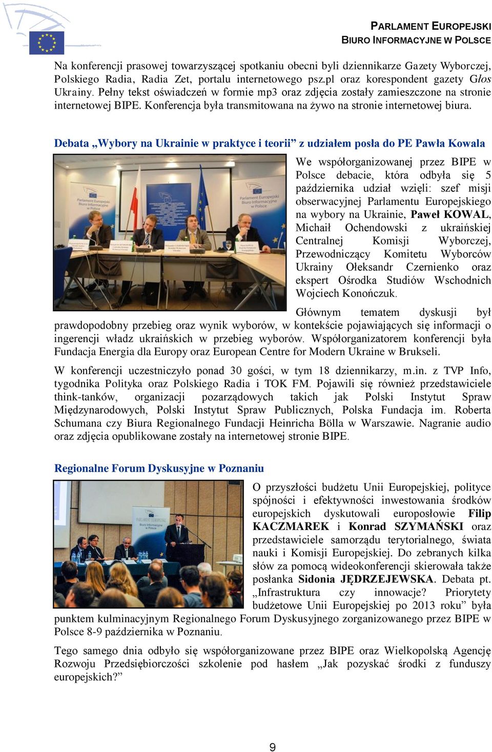 Debata Wybory na Ukrainie w praktyce i teorii z udziałem posła do PE Pawła Kowala We współorganizowanej przez BIPE w Polsce debacie, która odbyła się 5 października udział wzięli: szef misji