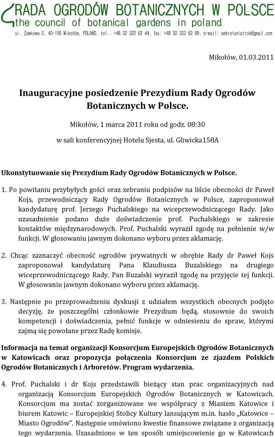 Po powitaniu przybyłych gości oraz zebraniu podpisów na liście obecności dr Paweł Kojs, przewodniczący Rady Ogrodów Botanicznych w Polsce, zaproponował kandydaturę prof.