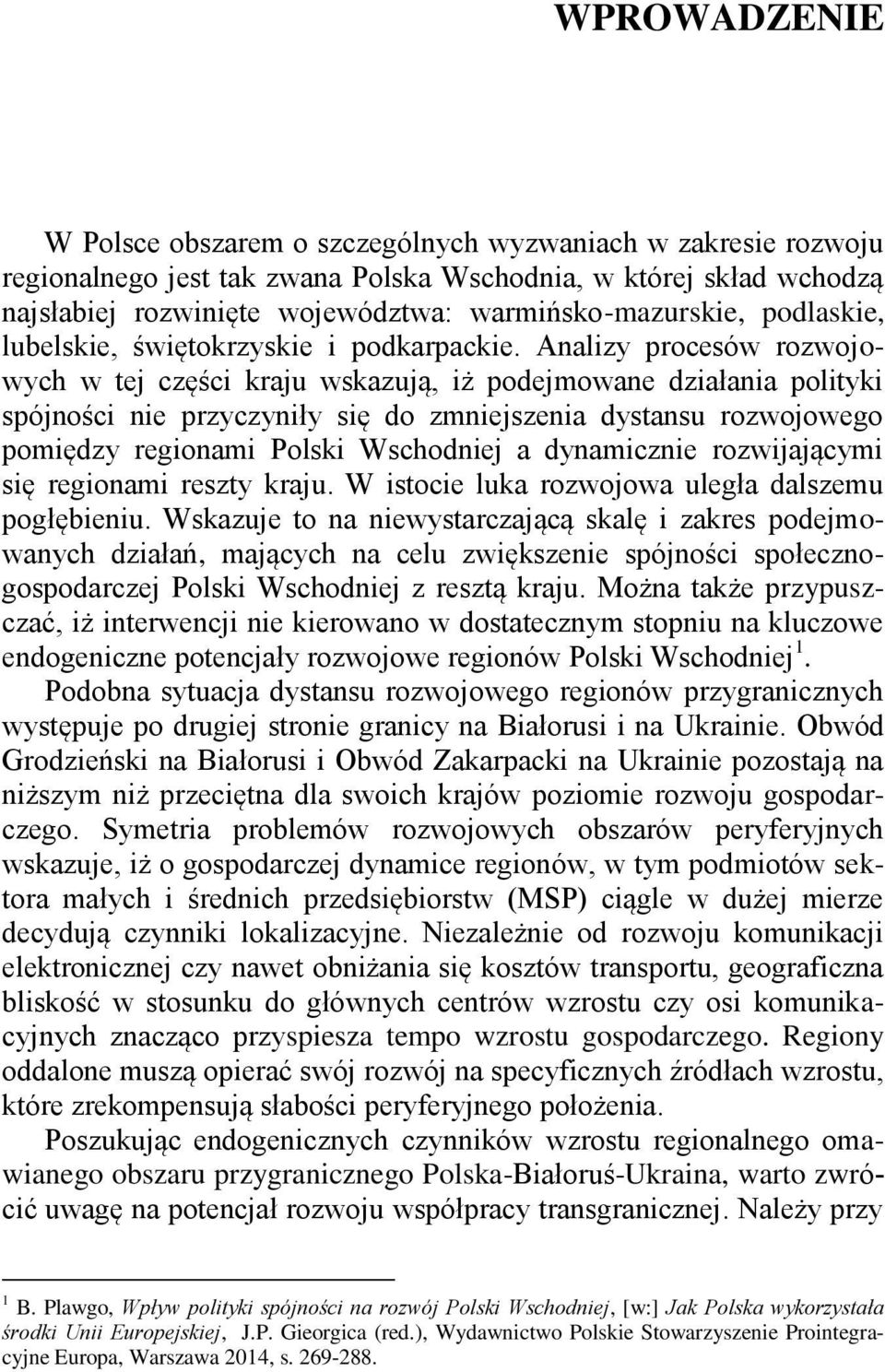 Analizy procesów rozwojowych w tej części kraju wskazują, iż podejmowane działania polityki spójności nie przyczyniły się do zmniejszenia dystansu rozwojowego pomiędzy regionami Polski Wschodniej a