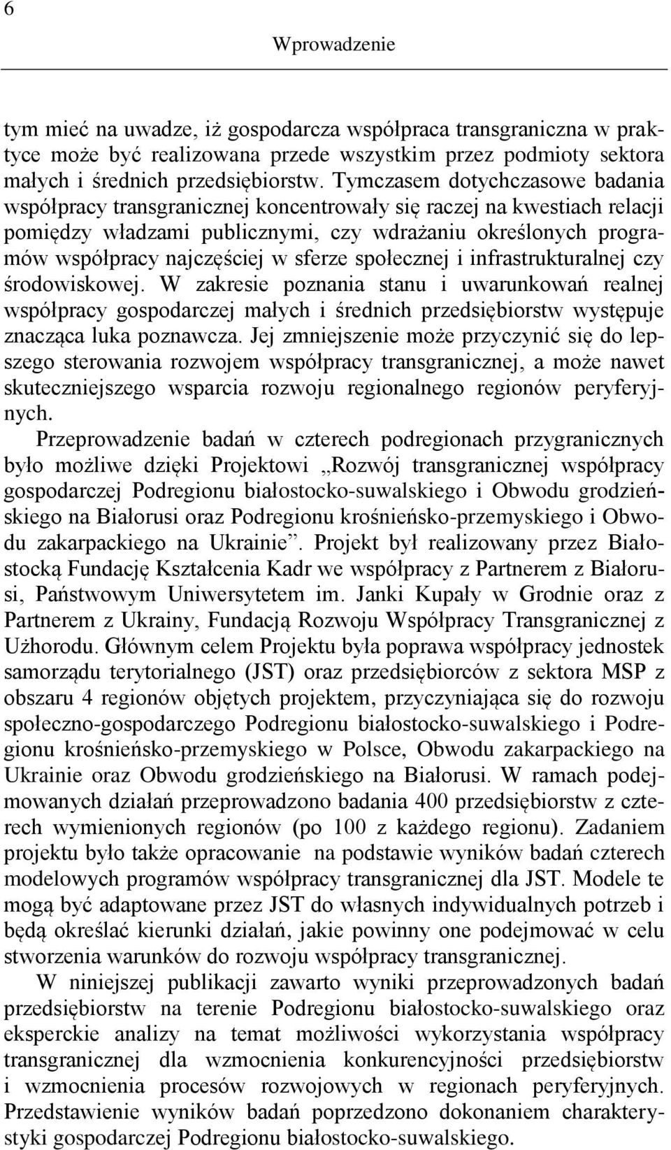 sferze społecznej i infrastrukturalnej czy środowiskowej. W zakresie poznania stanu i uwarunkowań realnej współpracy gospodarczej małych i średnich przedsiębiorstw występuje znacząca luka poznawcza.