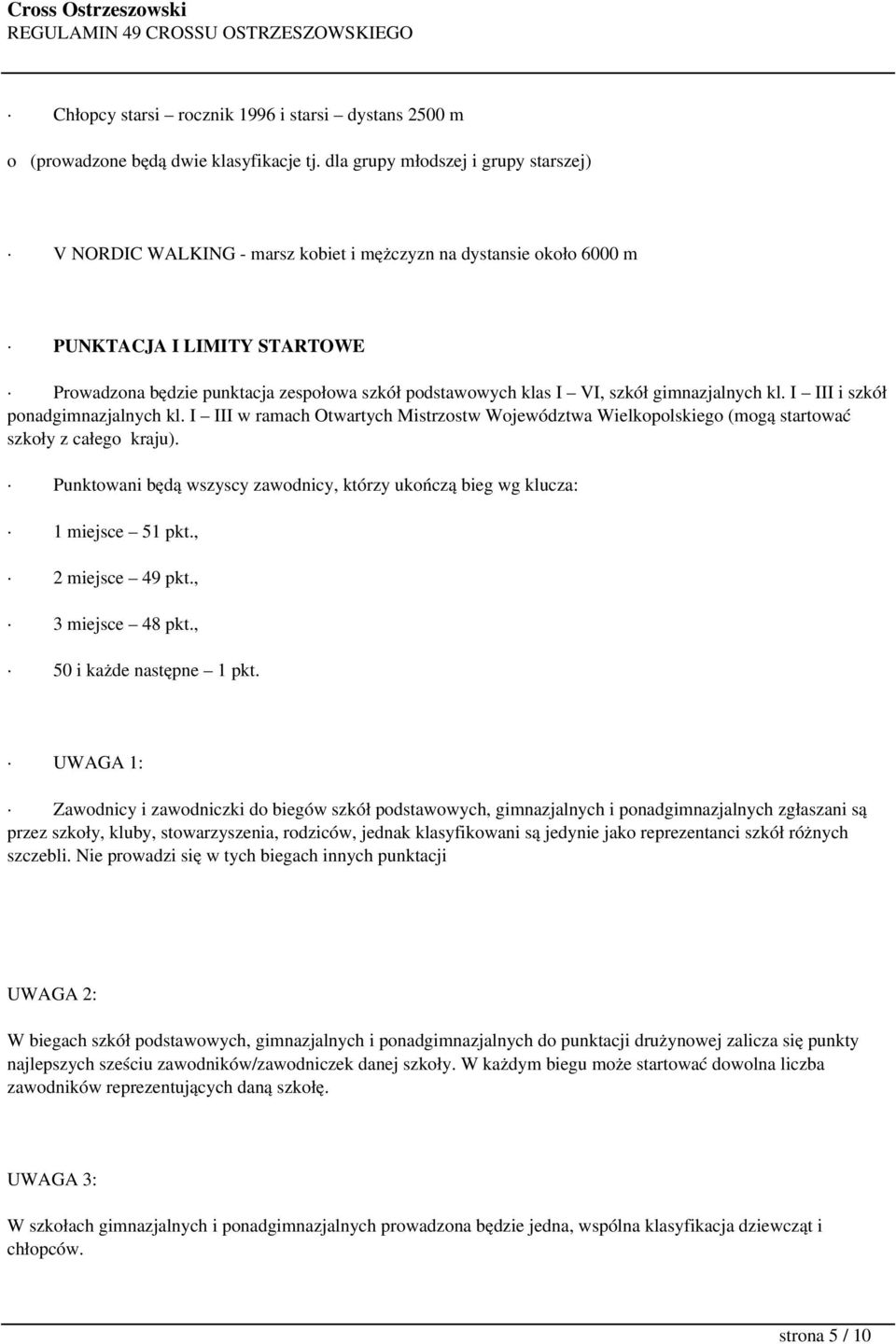 VI, szkół gimnazjalnych kl. I III i szkół ponadgimnazjalnych kl. I III w ramach Otwartych Mistrzostw Województwa Wielkopolskiego (mogą startować szkoły z całego kraju).