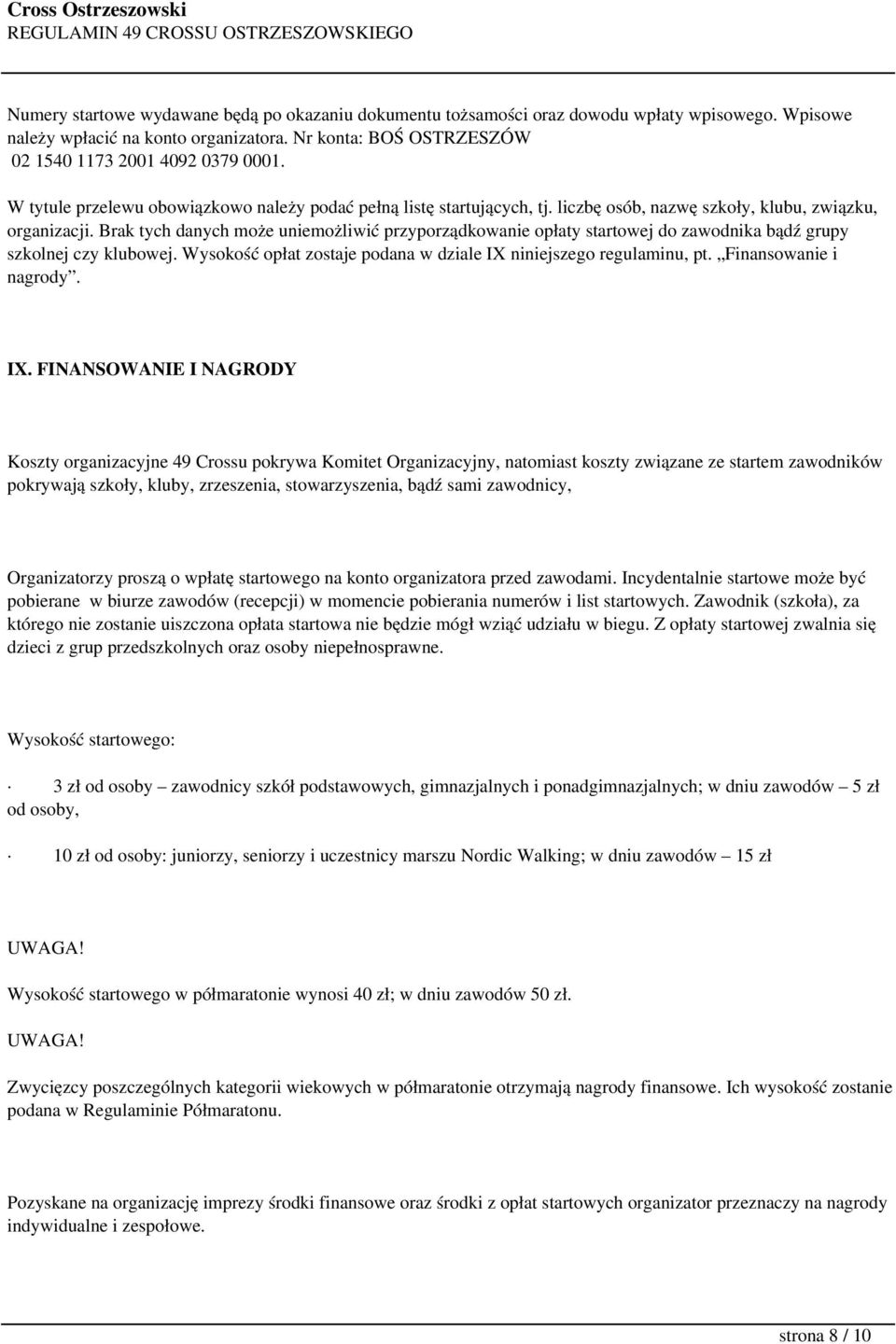 Brak tych danych może uniemożliwić przyporządkowanie opłaty startowej do zawodnika bądź grupy szkolnej czy klubowej. Wysokość opłat zostaje podana w dziale IX niniejszego regulaminu, pt.