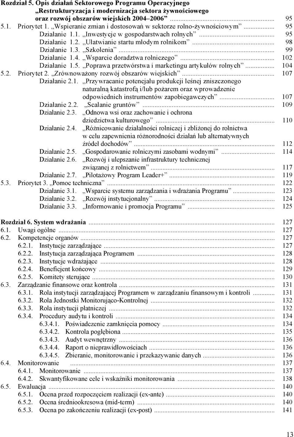 Szkolenia... 99 Działanie 1.4. Wsparcie doradztwa rolniczego... 102 Działanie 1.5. Poprawa przetwórstwa i marketingu artykułów rolnych... 104 5.2. Priorytet 2. Zrównoważony rozwój obszarów wiejskich.