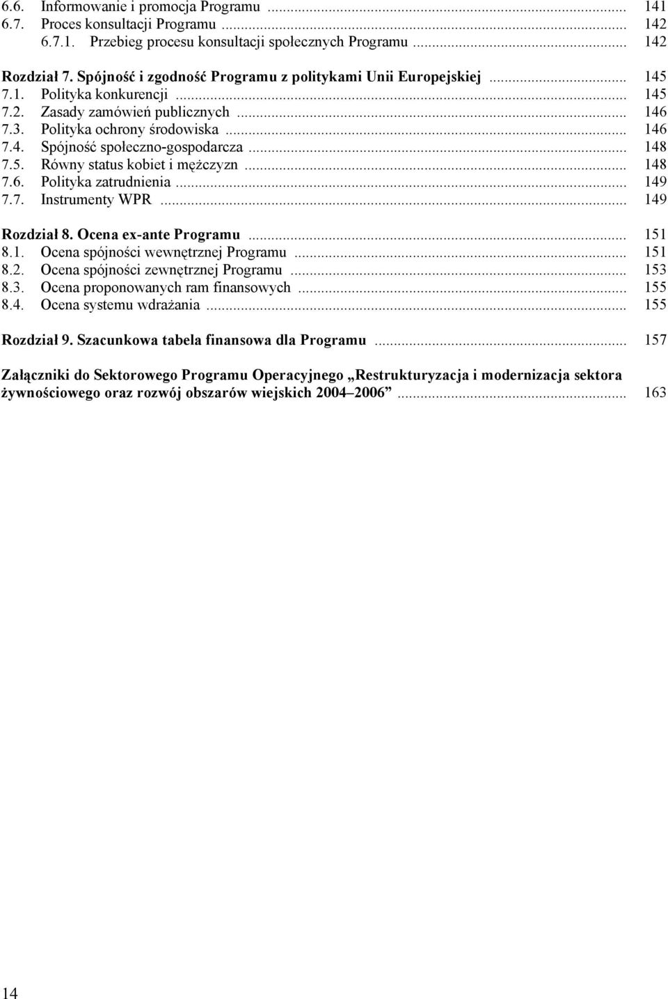 .. 148 7.5. Równy status kobiet i mężczyzn... 148 7.6. Polityka zatrudnienia... 149 7.7. Instrumenty WPR... 149 Rozdział 8. Ocena ex-ante Programu... 151 8.1. Ocena spójności wewnętrznej Programu.