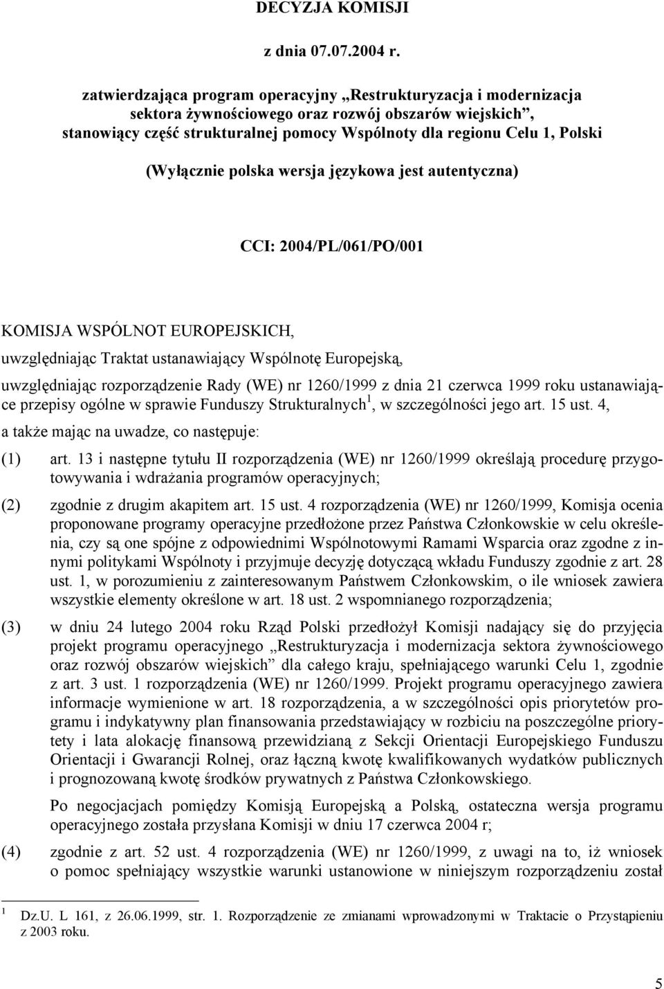 (Wyłącznie polska wersja językowa jest autentyczna) CCI: 2004/PL/061/PO/001 KOMISJA WSPÓLNOT EUROPEJSKICH, uwzględniając Traktat ustanawiający Wspólnotę Europejską, uwzględniając rozporządzenie Rady