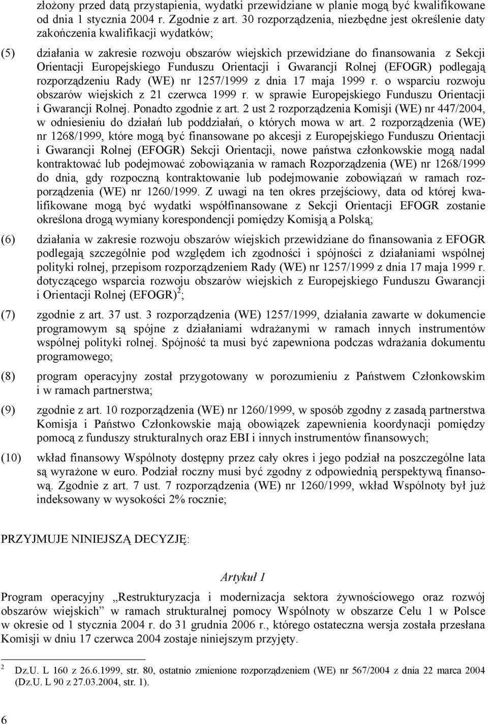 Funduszu Orientacji i Gwarancji Rolnej (EFOGR) podlegają rozporządzeniu Rady (WE) nr 1257/1999 z dnia 17 maja 1999 r. o wsparciu rozwoju obszarów wiejskich z 21 czerwca 1999 r.