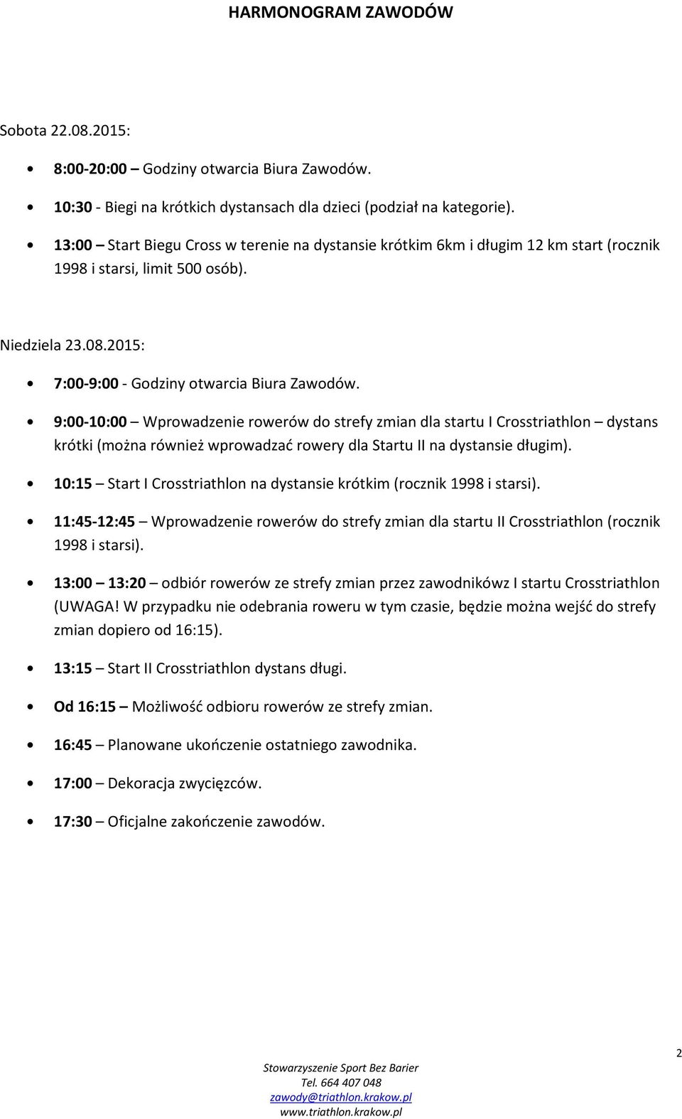 9:00-10:00 Wprowadzenie rowerów do strefy zmian dla startu I Crosstriathlon dystans krótki (można również wprowadzać rowery dla Startu II na dystansie długim).