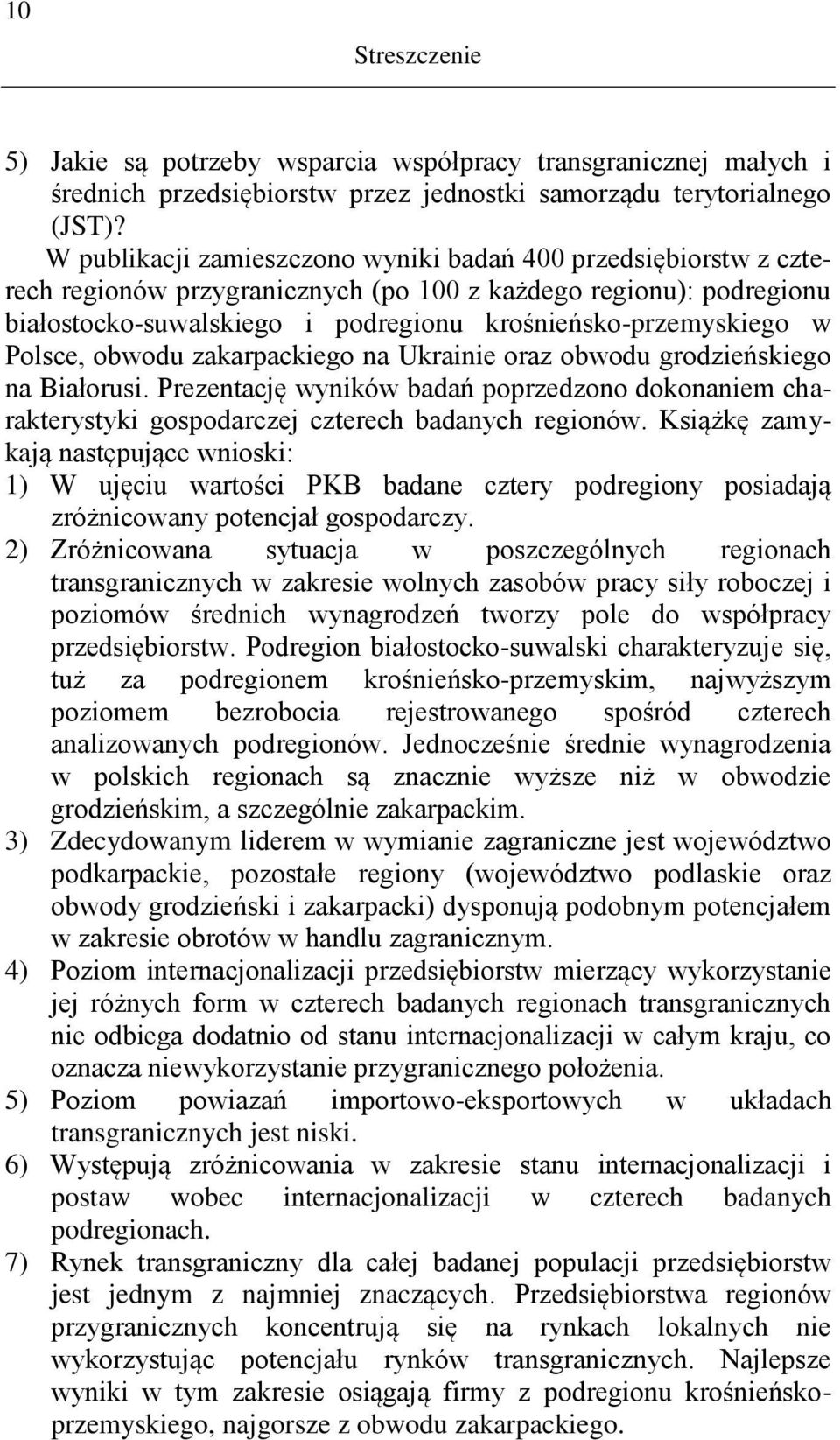 Polsce, obwodu zakarpackiego na Ukrainie oraz obwodu grodzieńskiego na Białorusi. Prezentację wyników badań poprzedzono dokonaniem charakterystyki gospodarczej czterech badanych regionów.