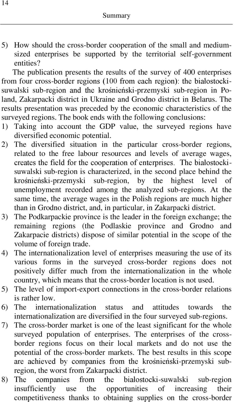 sub-region in Poland, Zakarpacki district in Ukraine and Grodno district in Belarus. The results presentation was preceded by the economic characteristics of the surveyed regions.