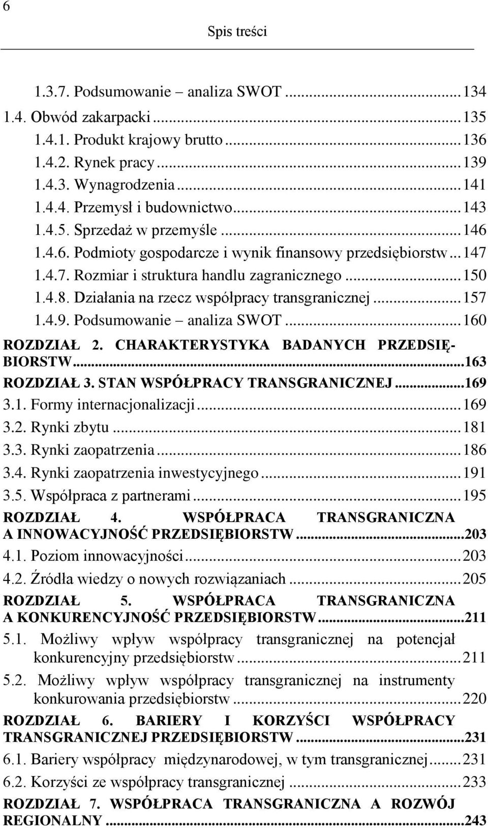 Działania na rzecz współpracy transgranicznej... 157 1.4.9. Podsumowanie analiza SWOT... 160 ROZDZIAŁ 2. CHARAKTERYSTYKA BADANYCH PRZEDSIĘ- BIORSTW... 163 ROZDZIAŁ 3. STAN WSPÓŁPRACY TRANSGRANICZNEJ.