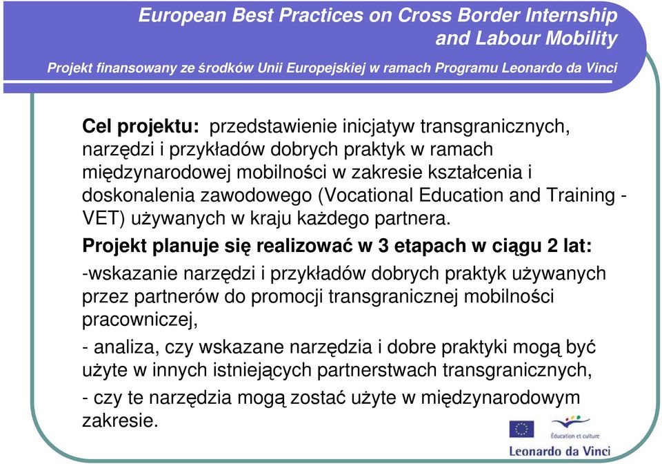 Projekt planuje się realizować w 3 etapach w ciągu 2 lat: -wskazanie narzędzi i przykładów dobrych praktyk uŝywanych przez partnerów do promocji transgranicznej mobilności