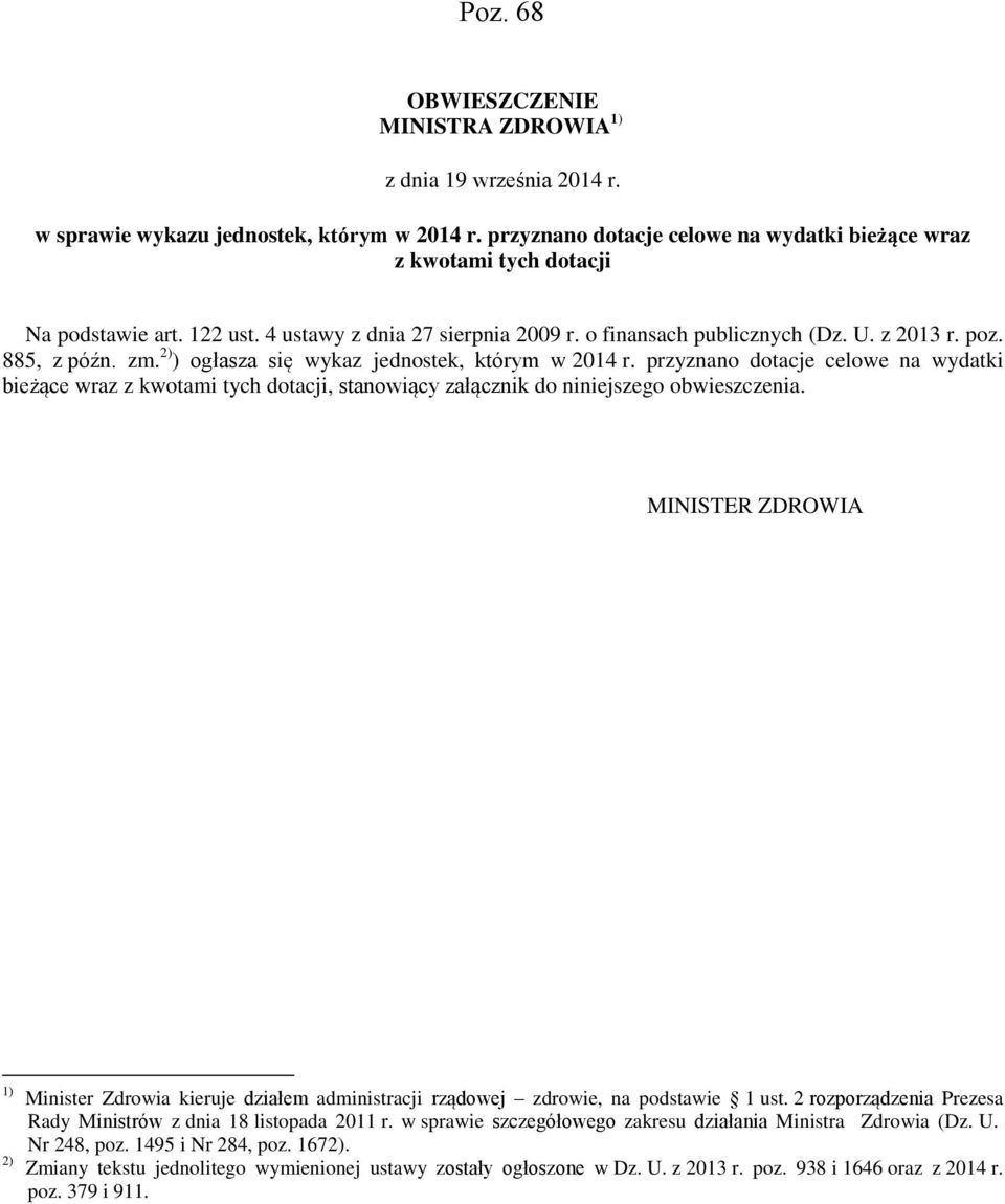 2) ) ogłasza się wykaz jednostek, którym w 2014 r. przyznano dotacje celowe na wydatki bieżące wraz z kwotami tych dotacji, stanowiący załącznik do niniejszego obwieszczenia.