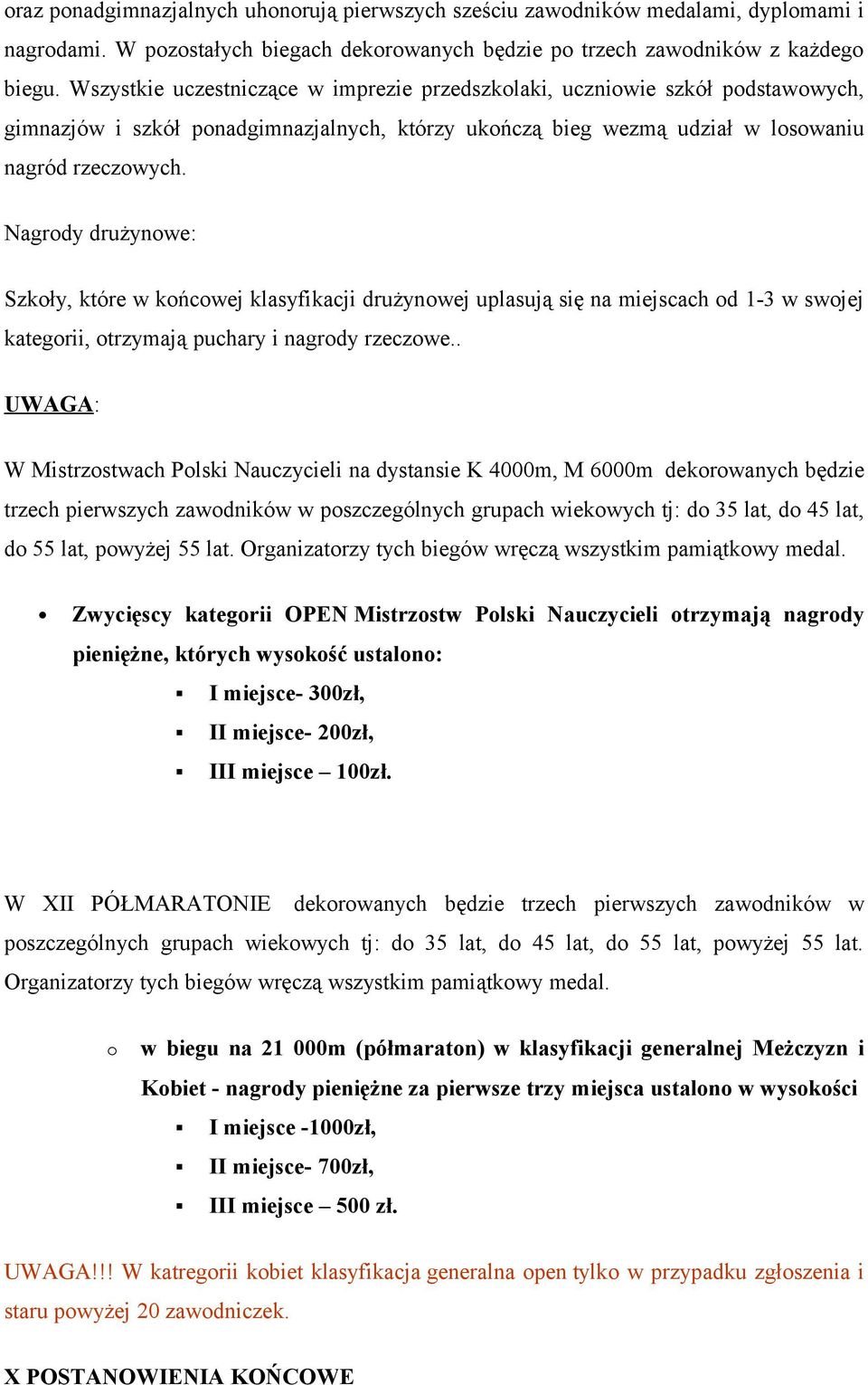 Nagrody drużynowe: Szkoły, które w końcowej klasyfikacji drużynowej uplasują się na miejscach od 1-3 w swojej kategorii, otrzymają puchary i nagrody rzeczowe.