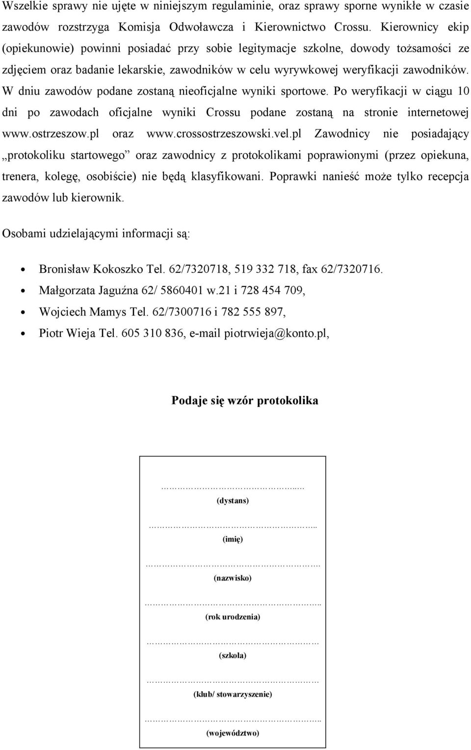 W dniu zawodów podane zostaną nieoficjalne wyniki sportowe. Po weryfikacji w ciągu 10 dni po zawodach oficjalne wyniki Crossu podane zostaną na stronie internetowej www.ostrzeszow.pl oraz www.