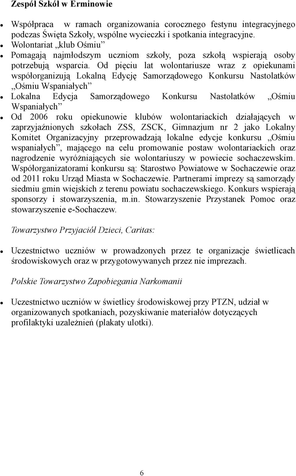 Od pięciu lat wolontariusze wraz z opiekunami współorganizują Lokalną Edycję Samorządowego Konkursu Nastolatków Ośmiu Wspaniałych Lokalna Edycja Samorządowego Konkursu Nastolatków Ośmiu Wspaniałych