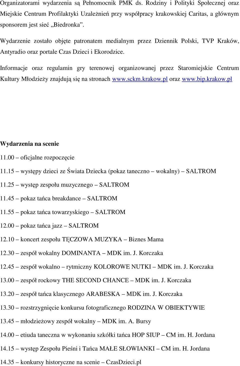 Wydarzenie zostało objęte patronatem medialnym przez Dziennik Polski, TVP Kraków, Antyradio oraz portale Czas Dzieci i Ekorodzice.