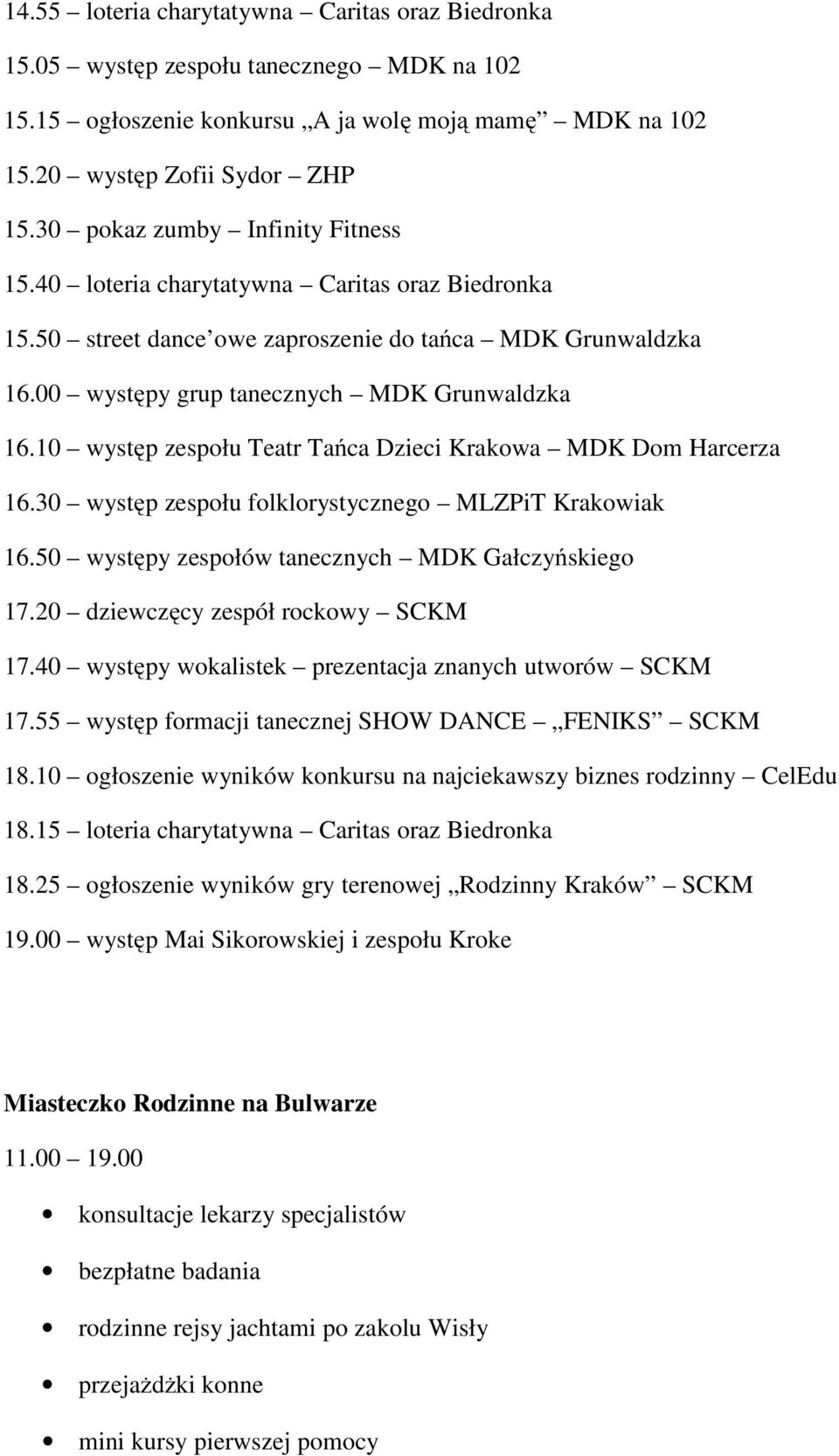 10 występ zespołu Teatr Tańca Dzieci Krakowa MDK Dom Harcerza 16.30 występ zespołu folklorystycznego MLZPiT Krakowiak 16.50 występy zespołów tanecznych MDK Gałczyńskiego 17.