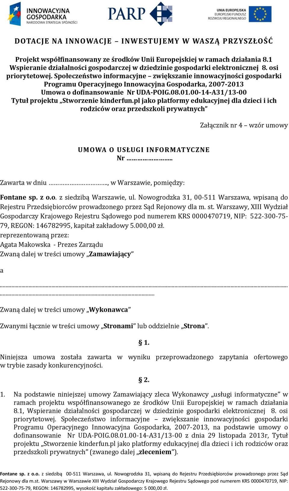 pl jako platformy edukacyjnej dla dzieci i ich rodziców oraz przedszkoli prywatnych Załącznik nr 4 wzór umowy UMOWA O USŁUGI INFORMATYCZNE Nr.. Zawarta w dniu., w Warszawie, pomiędzy: Fontane sp. z o.