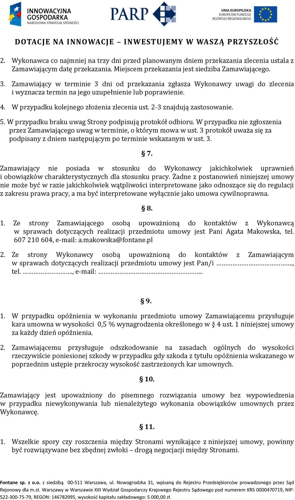 2-3 znajdują zastosowanie. 5. W przypadku braku uwag Strony podpisują protokół odbioru. W przypadku nie zgłoszenia przez Zamawiającego uwag w terminie, o którym mowa w ust.