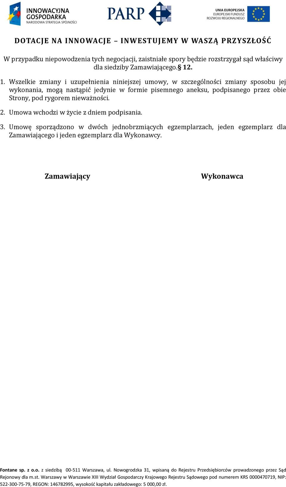 pisemnego aneksu, podpisanego przez obie Strony, pod rygorem nieważności. 2. Umowa wchodzi w życie z dniem podpisania. 3.