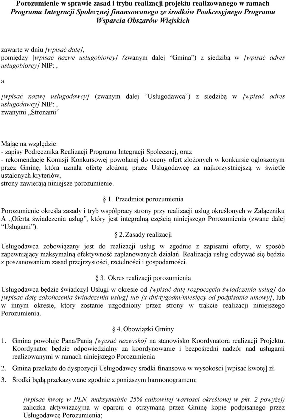 [wpisać adres usługodawcy] NIP:, zwanymi Stronami Mając na względzie: - zapisy Podręcznika Realizacji Programu Integracji Społecznej, oraz - rekomendacje Komisji Konkursowej powołanej do oceny ofert