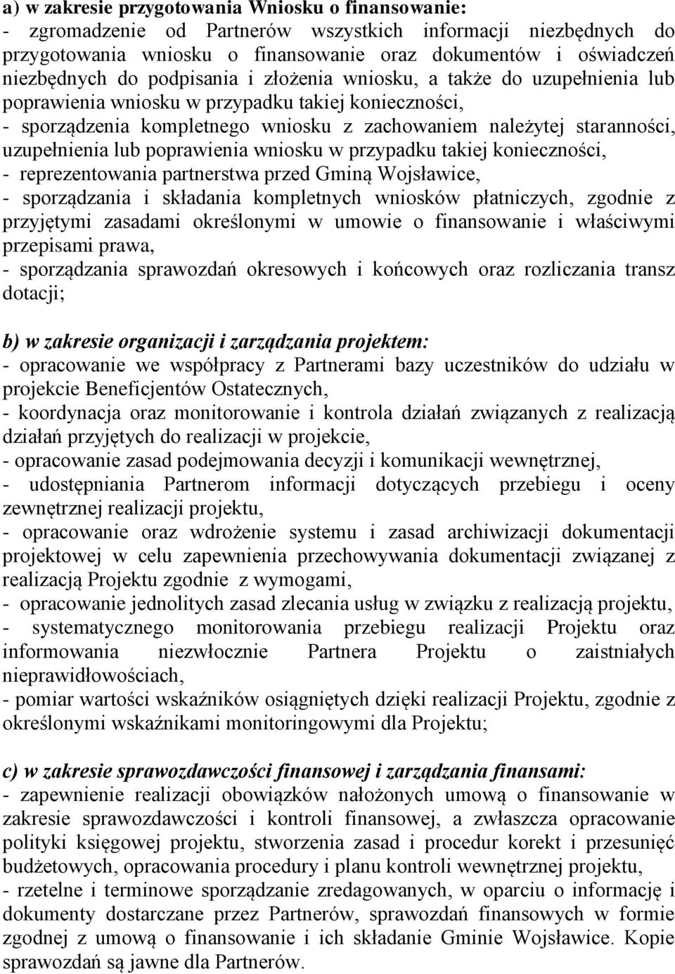 lub poprawienia wniosku w przypadku takiej konieczności, - reprezentowania partnerstwa przed Gminą Wojsławice, - sporządzania i składania kompletnych wniosków płatniczych, zgodnie z przyjętymi