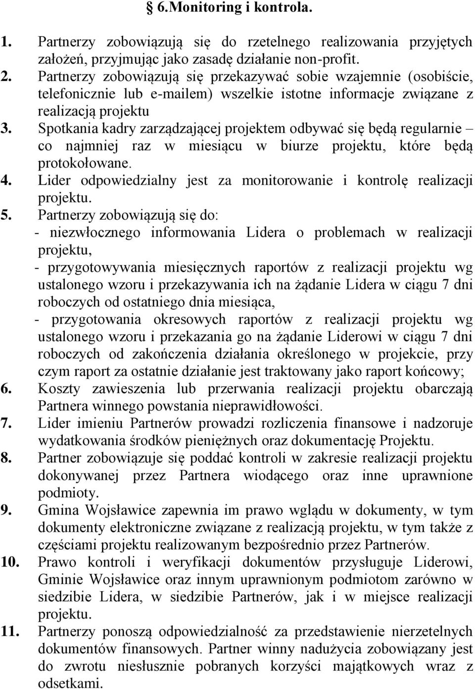 Spotkania kadry zarządzającej projektem odbywać się będą regularnie co najmniej raz w miesiącu w biurze projektu, które będą protokołowane. 4.