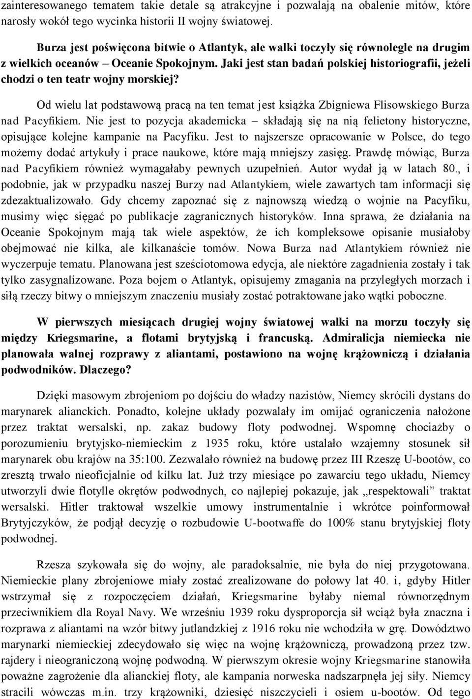 Jaki jest stan badań polskiej historiografii, jeżeli chodzi o ten teatr wojny morskiej? Od wielu lat podstawową pracą na ten temat jest książka Zbigniewa Flisowskiego Burza nad Pacyfikiem.