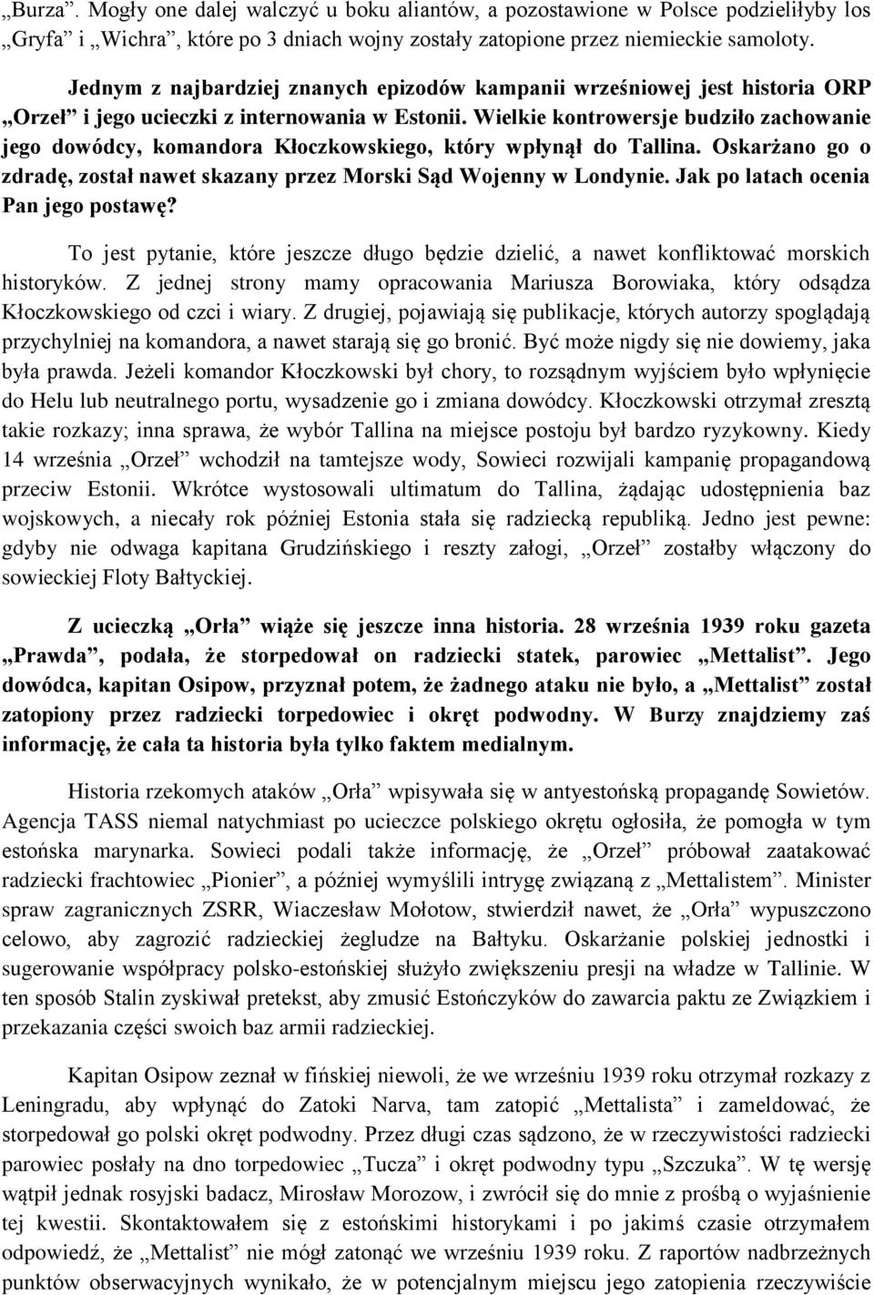 Wielkie kontrowersje budziło zachowanie jego dowódcy, komandora Kłoczkowskiego, który wpłynął do Tallina. Oskarżano go o zdradę, został nawet skazany przez Morski Sąd Wojenny w Londynie.